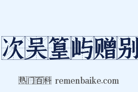 次吴篁屿赠别是什么意思的图片